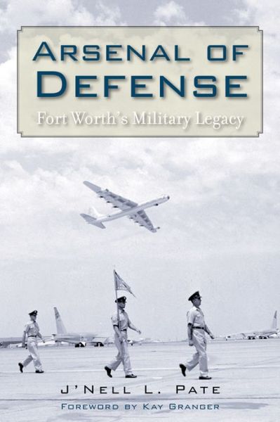 Arsenal of Defense: Fort Worth's Military Legacy - J'Nell L. Pate - Books - Texas State Historical Association,U.S. - 9781625110008 - April 30, 2013