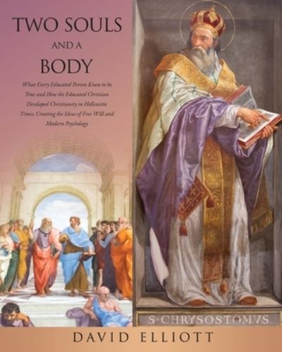 Cover for David Elliott · Two Souls and a Body: What Every Educated Person Knew to be True and How the Educated Christian Developed Christianity in Hellenistic Times, Creating the Ideas of Free Will and Modern Psychology (Taschenbuch) (2020)