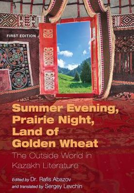 Cover for Rafis Abazov · Summer Evening, Prairie Night, Land of Golden Wheat: the Outside World in Kazakh Literature (Paperback Book) (2015)