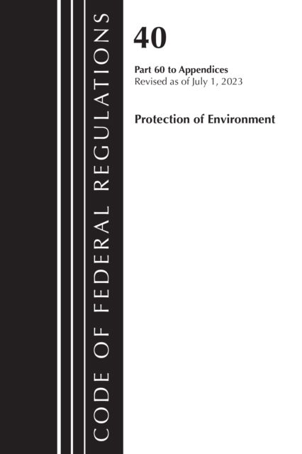 Cover for Office Of The Federal Register (U.S.) · Code of Federal Regulations, Title 40 Protection of the Environment Pt 60 to Appendices, Revised as of July 1, 2023 - Code of Federal Regulations, Title 40 Protection of the Environment (Paperback Book) (2024)