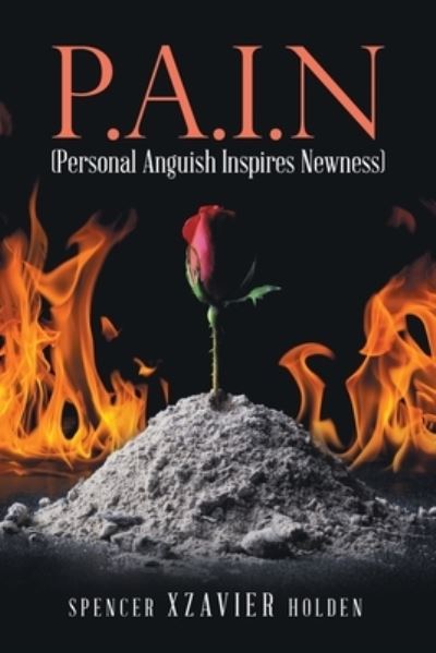 Cover for Spencer Xzavier Holden · P. A. I. N (Personal Anguish Inspires Newness) (Book) (2023)