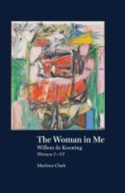 Cover for Marlene Clark · The Woman in Me: Willem de Kooning, Woman I-VI (Hardcover Book) (2020)