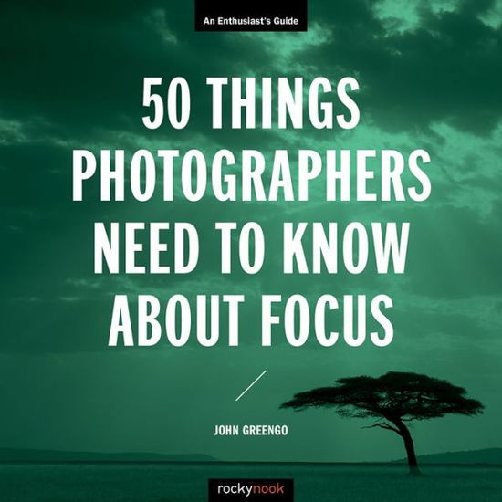 Cover for John Greengo · 50 Things Photographers Need To Know About Focus (Paperback Book) (2019)