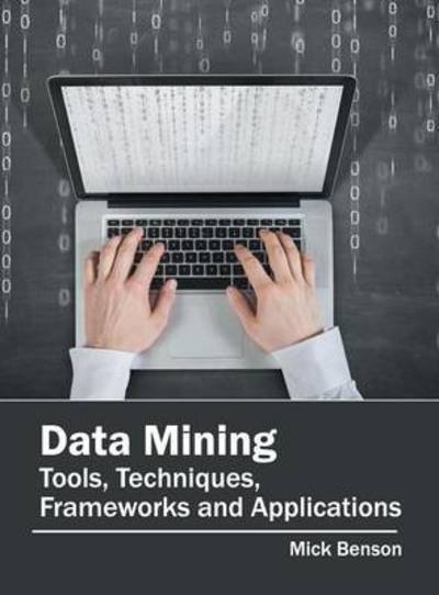 Cover for Mick Benson · Data Mining: Tools, Techniques, Frameworks and Applications (Inbunden Bok) (2016)