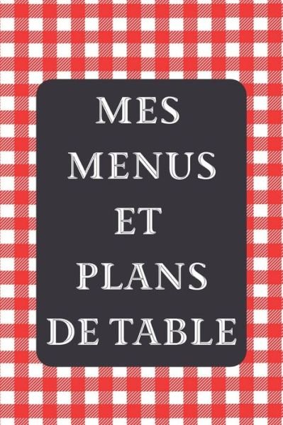 Mes Menus et Plans de Table - Un Diner Parfait Editions - Books - Independently Published - 9781697557008 - October 4, 2019