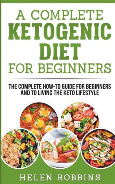 Cover for Helen Robbins · A Complete Ketogenic Diet for Beginners (Paperback Book) (2018)