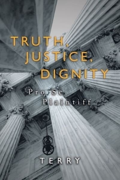Truth, Justice, Dignity - Terry - Kirjat - Authorhouse - 9781728323008 - perjantai 16. elokuuta 2019