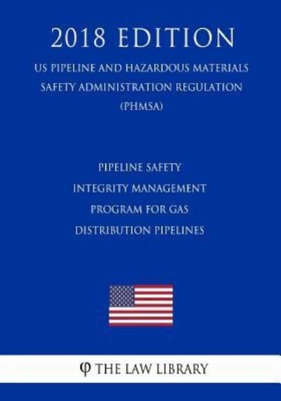 Cover for The Law Library · Pipeline Safety - Integrity Management Program for Gas Distribution Pipelines (US Pipeline and Hazardous Materials Safety Administration Regulation) (PHMSA) (2018 Edition) (Paperback Bog) (2018)