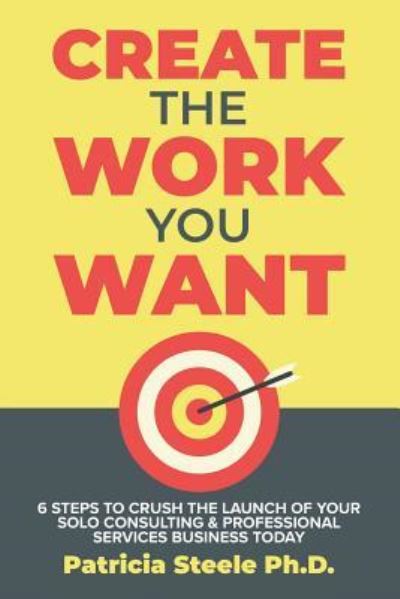 Cover for Patricia Steele · Create the Work You Want (Paperback Book) (2019)