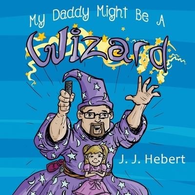 Cover for J. J. Hebert · My Daddy Might Be A Wizard (Paperback Book) (2019)
