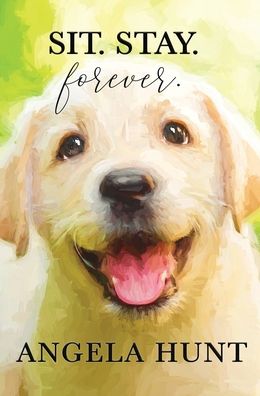 Sit. Stay. Forever. - Angela Hunt - Books - Hunthaven Press - 9781735604008 - October 28, 2020