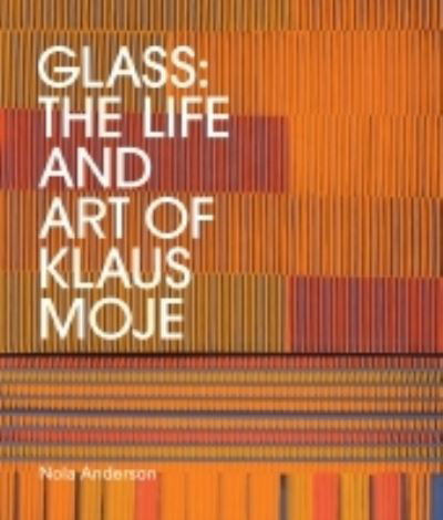 Cover for Nola Anderson · Glass: The life and art of Klaus Moje (Hardcover Book) (2021)