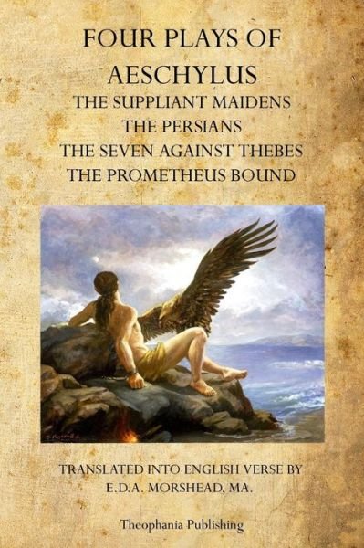 Four Plays of Aeschylus: the Suppliant Maidens, the Persians, the Seven Against Thebes, the Prometheus Bound - Aeschylus - Kirjat - Theophania Publishing - 9781770832008 - lauantai 4. kesäkuuta 2011