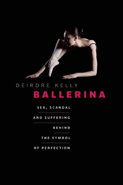 Cover for Deirdre Kelly · Ballerina: Sex, Scandal, and Suffering Behind the Symbol of Perfection (Taschenbuch) (2014)