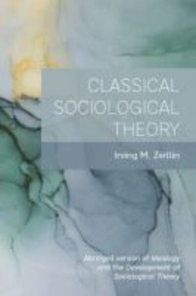 Classical Sociological Theory - Irving M. Zeitlin - Kirjat - Canadian Scholars - 9781773381008 - torstai 28. helmikuuta 2019