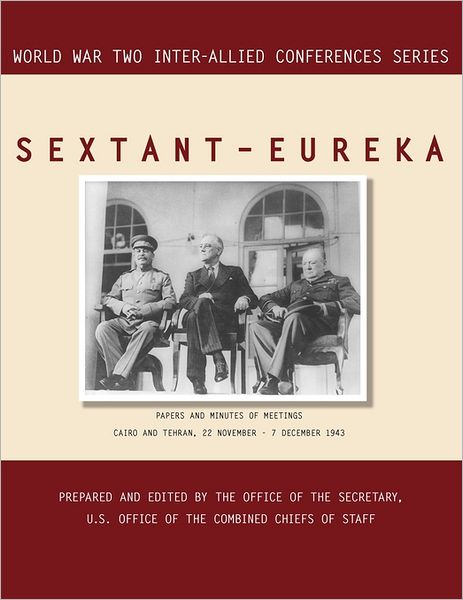 Sextant - Eureka: Cairo and Tehran, 22 November-7 December 1943 (World War II Inter-allied Conferences Series) - Combined Chiefs of Staff - Books - MilitaryBookshop.co.uk - 9781780394008 - May 2, 2011