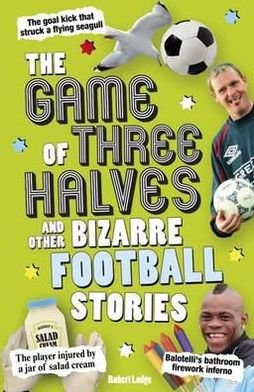 Cover for Robert Lodge · The Game of Three Halves: and Other Bizarre Football Stories (Paperback Book) (2012)