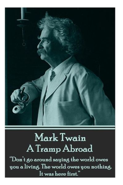 Cover for Mark Twain · Mark Twain - a Tramp Abroad: &quot;Don't Go Around Saying the World Owes You a Living. the World Owes You Nothing. It Was Here First.&quot;  (Paperback Book) (2014)