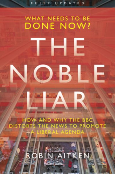 Cover for Robin Aitken · The Noble Liar: How and why the BBC distorts the news to promote a liberal agenda (Taschenbuch) (2020)