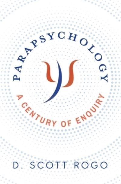 Parapsychology: A Century of Enquiry - D Scott Rogo - Kirjat - White Crow Books - 9781786772008 - tiistai 6. syyskuuta 2022