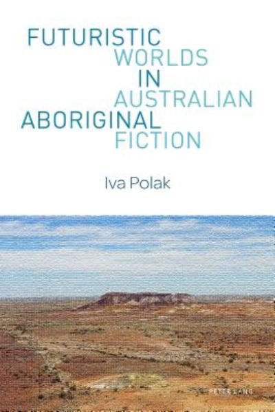Cover for Iva Polak · Futuristic Worlds in Australian Aboriginal Fiction - World Science Fiction Studies (Paperback Bog) [New edition] (2017)