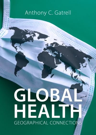 Cover for Gatrell, Professor Anthony C. (Lancaster University) · Global Health: Geographical Connections - Agenda Human Geographies (Paperback Book) (2023)