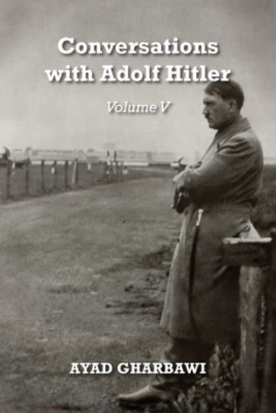 Cover for Ayad Gharbawi · Conversations with Adolf Hitler: Volume V (Paperback Book) (2019)