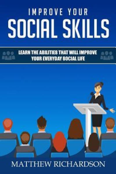 Improve Your Social Skills - Matthew Richardson - Books - Independently Published - 9781792050008 - December 20, 2018