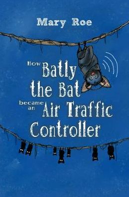 Cover for Mary Roe · How Batly the Bat became an Air Traffic Controller (Pocketbok) (2017)