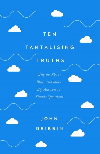 Ten Tantalising Truths: Why the Sky is Blue, and other Big Answers to Simple Questions - John Gribbin - Boeken - Icon Books - 9781837731008 - 26 oktober 2023
