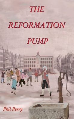 The Reformation Pump - Philip Perry - Kirjat - FeedARead.com - 9781839456008 - maanantai 23. marraskuuta 2020