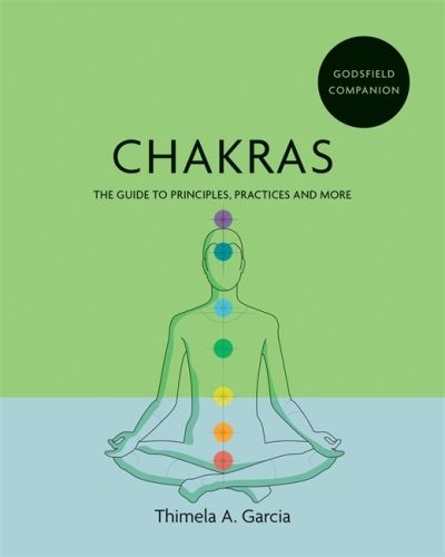 Godsfield Companion: Chakras: The guide to principles, practices and more - Godsfield Companions - Thimela A. Garcia - Books - Octopus Publishing Group - 9781841815008 - August 5, 2021