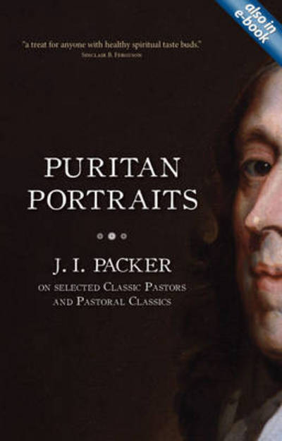 Puritan Portraits: J. I. Packer on Selected Classic Pastors and Pastoral Classics - Packer Introductions - J. I. Packer - Książki - Christian Focus Publications Ltd - 9781845507008 - 20 września 2012