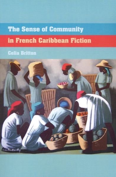 Cover for Celia Britton · The Sense of Community in French Caribbean Fiction - Contemporary French and Francophone Cultures (Paperback Book) (2010)