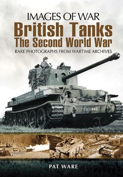 British Tanks: The Second World War (Images of War Series) - Pat Ware - Kirjat - Pen & Sword Books Ltd - 9781848845008 - tiistai 13. joulukuuta 2011