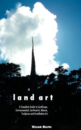 Cover for William Malpas · Land Art: A Complete Guide to Landscape, Environmental, Earthworks, Nature, Sculpture and Installation Art (Gebundenes Buch) (2013)