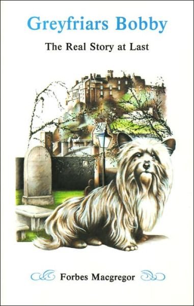 Greyfriars Bobby: The Real Story at Last - Forbes Macgregor - Books - Steve Savage Publishers Limited - 9781904246008 - March 27, 2002