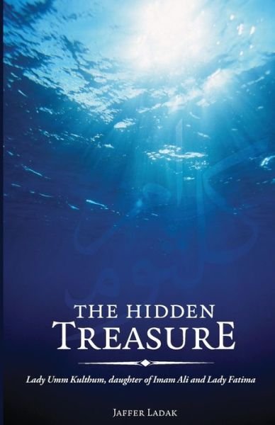 Cover for Jaffer Ladak · The Hidden Treasure: Lady Umm Kulthum, Daughter of Imam Ali and Lady Fatima (Pocketbok) (2011)