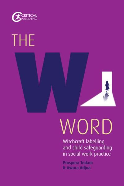 Cover for Prospera Tedam · The W Word: Witchcraft labelling and child safeguarding in social work practice (Paperback Book) (2017)