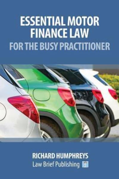 Essential Motor Finance Law for the Busy Practitioner - Richard Humpheys - Books - Law Brief Publishing - 9781912687008 - February 14, 2019