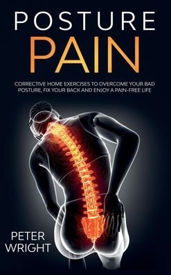 Cover for Peter Wright · Posture Pain: Corrective Home Exercises to Overcome Your Bad Posture, Fix your Back and Enjoy a Pain-Free Life (Hardcover bog) (2020)