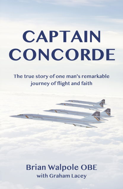 Cover for Walpole, Brian, OBE, Captain · Captain Concorde: The True Story of One Man's Remarkable Journey of Flight and Faith (Taschenbuch) (2024)