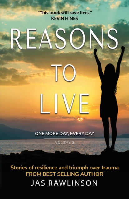 Cover for Jas Rawlinson · Reasons to Live: One More Day, Every Day: Stories of Resilience and Triumph over Trauma (Volume 3) (Paperback Book) (2021)