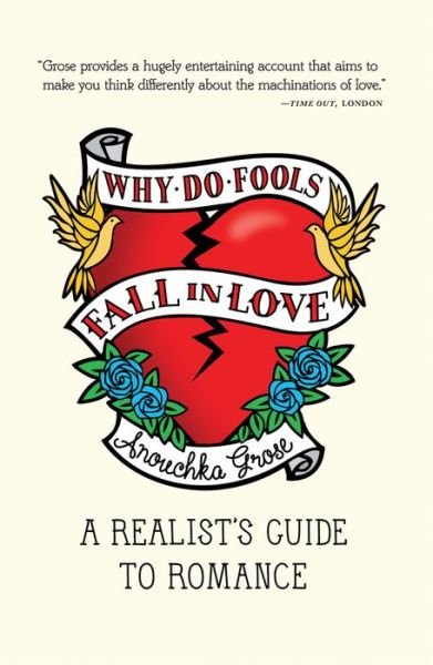 Cover for Anouchka Grose · Why Do Fools Fall in Love: a Realist's Guide to Romance (Pocketbok) [Reprint edition] (2011)