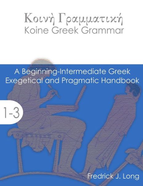 Cover for Fredrick J Long · Koine Greek Grammar: A Beginning-Intermediate Exegetical and Pragmatic Handbook (Paperback Book) (2015)