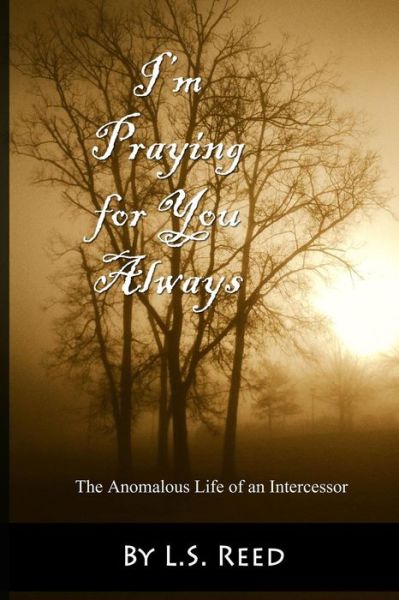 Cover for L S Reed · I'm Praying for You Always... The Anomalous Life of an Intercessor (Paperback Book) (2015)