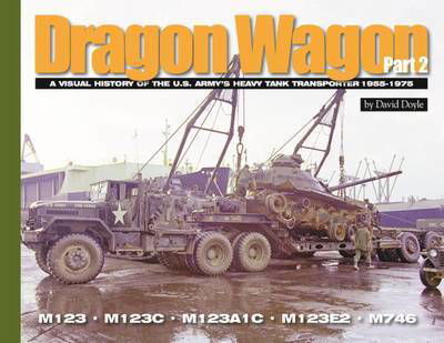 Dragon Wagon, Part 2: A Visual History of the U.S. Army’s Heavy Tank Transporter 1955-1975 - Visual History Series - David Doyle - Książki - Ampersand Publishing Company, Incorporat - 9781944367008 - 31 grudnia 2016