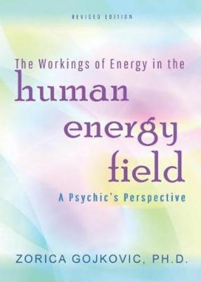Cover for Zorica Gojkovic Phd · The Workings of Energy in the Human Energy Field: A Psychic's Perspective (Paperback Book) [2nd Completely Revised edition] (2017)