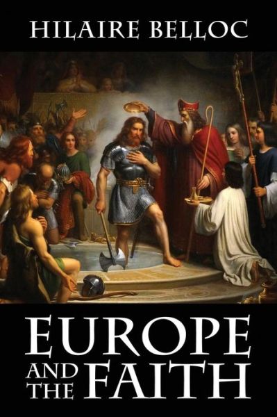 Europe and the Faith - Hilaire Belloc - Bøger - Cavalier Books - 9781948231008 - 18. januar 2018