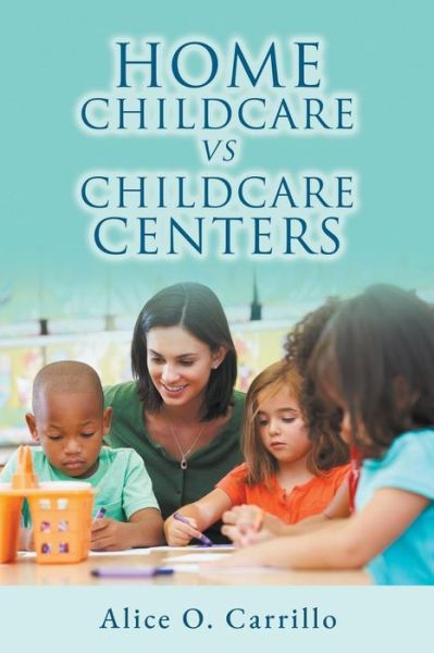 Cover for Alice O Carrillo · Home Childcare vs. Childcare Centers (Paperback Book) (2018)